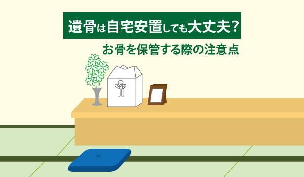 遺骨は自宅安置しても大丈夫?お骨を保管する際の注意点